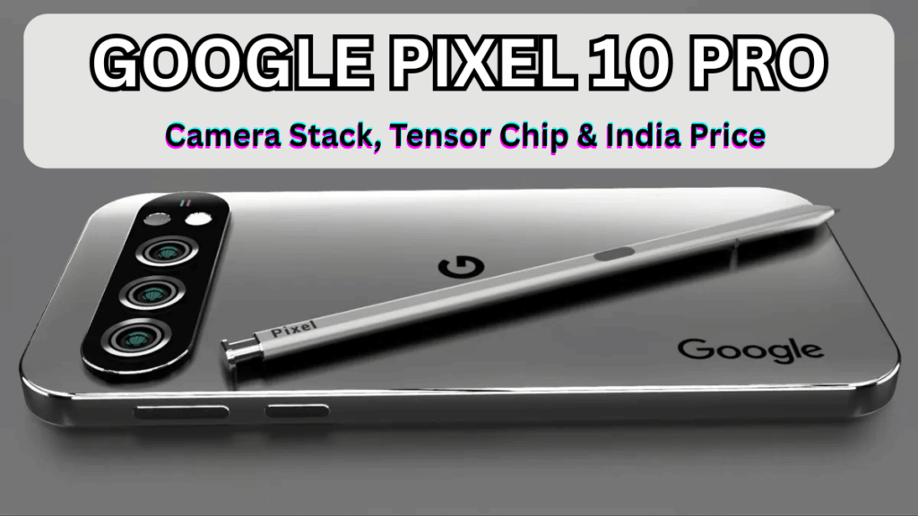 Google Pixel 10 Pro: Camera Stack, Tensor Chip & India Price