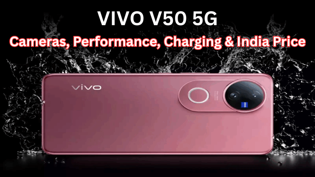 Vivo V50 5G: Cameras, Performance, Charging & India Price