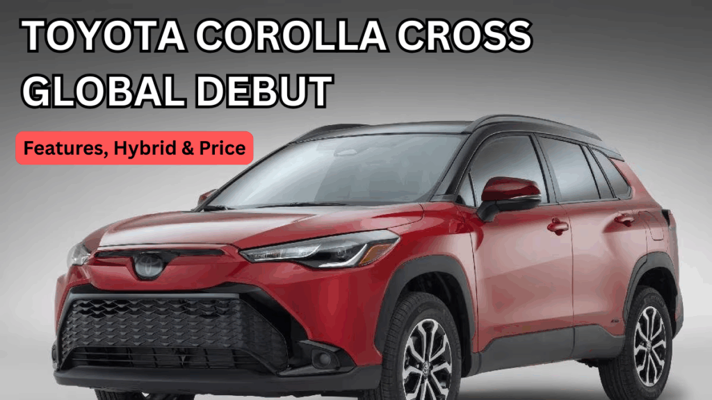 2026 Toyota Corolla Cross Global Debut: Features, Hybrid & Price