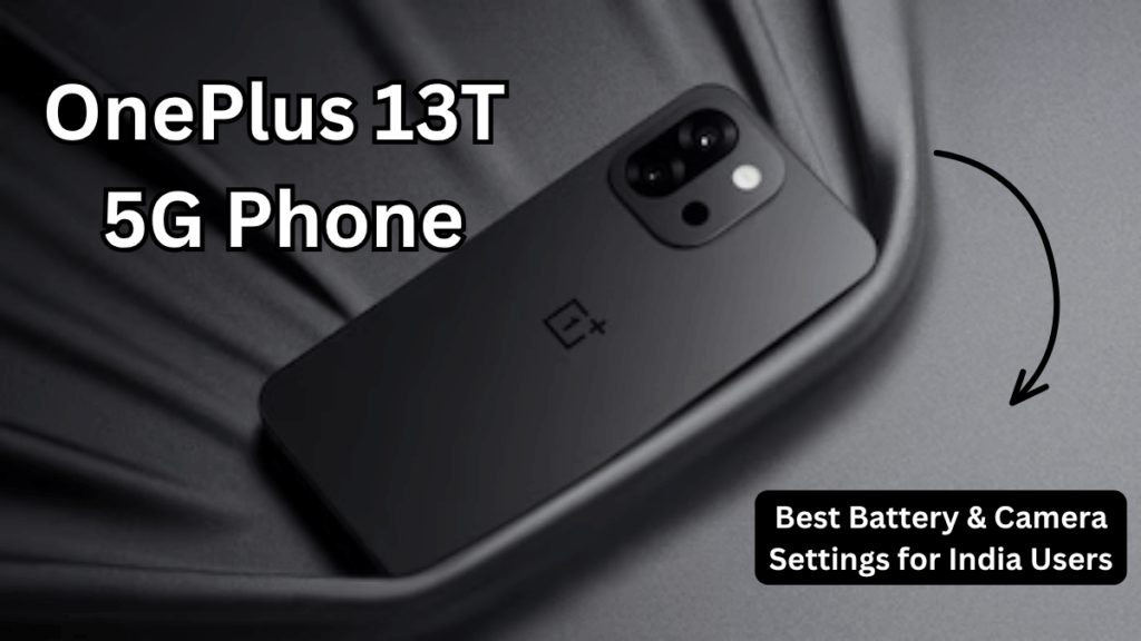 OnePlus 13T 5G Phone: Best Battery & Camera Settings for India Users