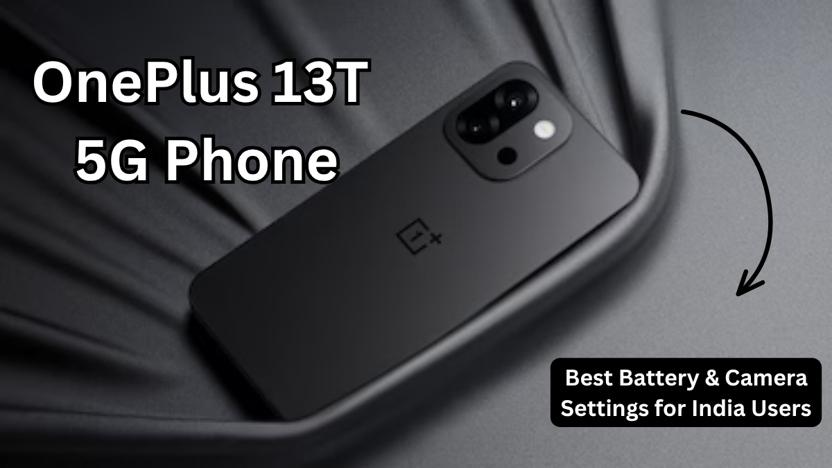 OnePlus 13T 5G Phone: Best Battery & Camera Settings for India Users