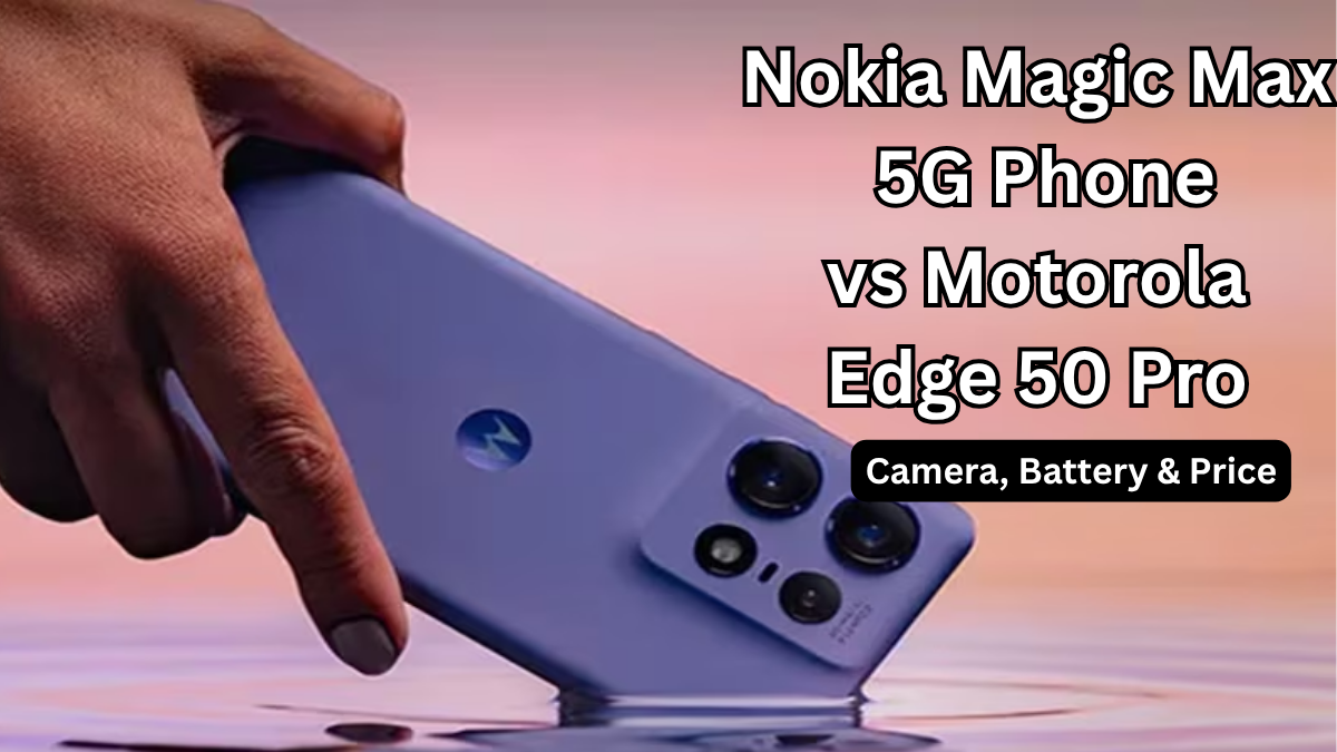 Nokia Magic Max 5G Phone vs Motorola Edge 50 Pro: Camera, Battery & Price (India)