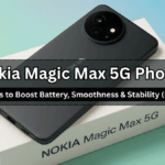 Nokia Magic Max 5G Phone: 17 Tips to Boost Battery, Smoothness & Stability (India)