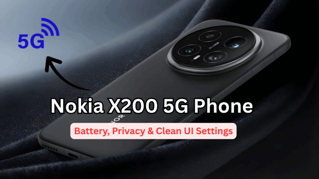 Nokia X200 5G Phone: Battery, Privacy & Clean UI Settings (India)