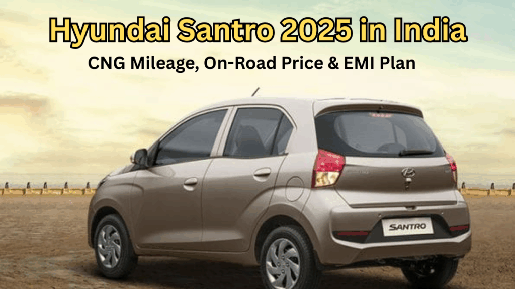 Hyundai Santro 2025 in India: CNG Mileage, On-Road Price & EMI Plan