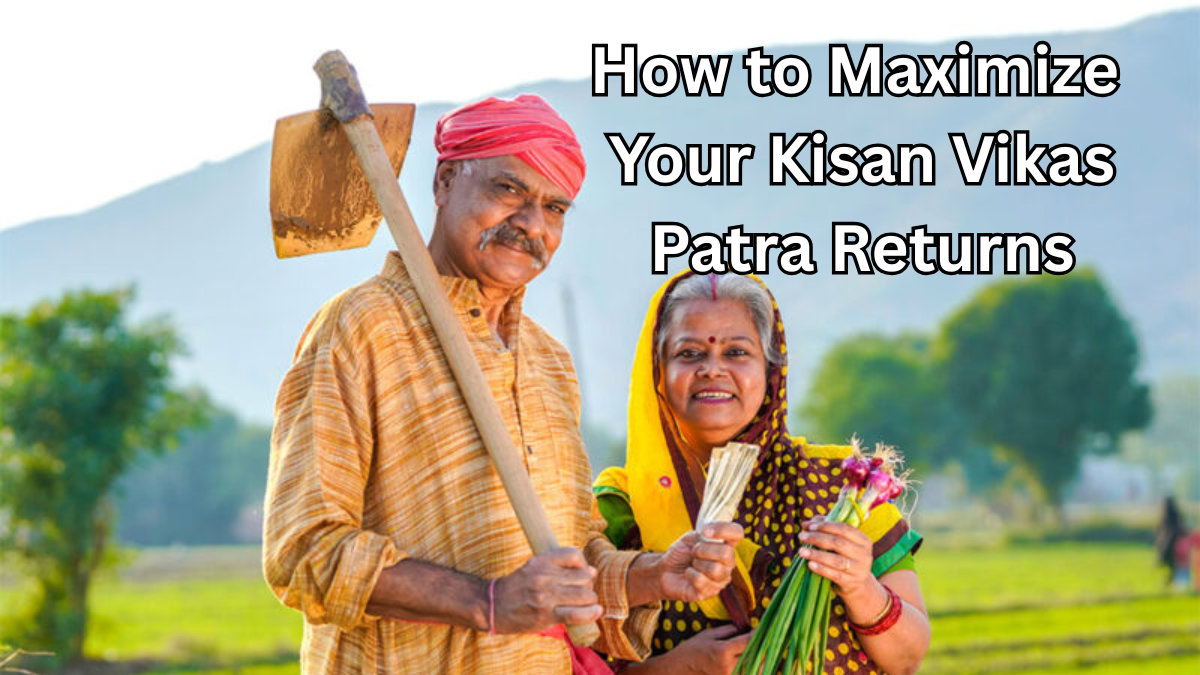 How to Maximize Your Kisan Vikas Patra Returns in 2025