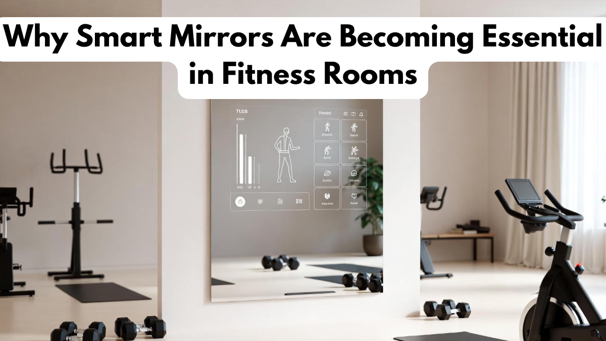 Why Smart Mirrors Are Becoming Essential in Fitness Rooms