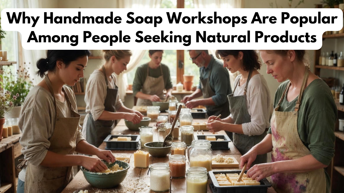 Why Handmade Soap Workshops Are Popular Among People Seeking Natural Products