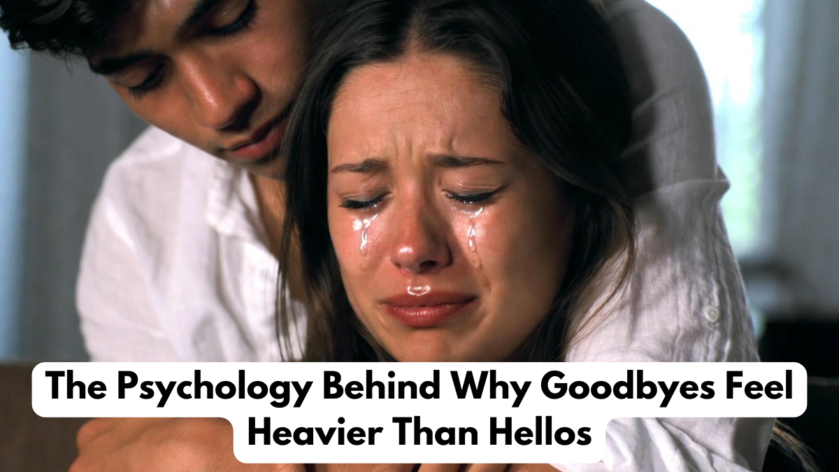 The Psychology Behind Why Goodbyes Feel Heavier Than Hellos