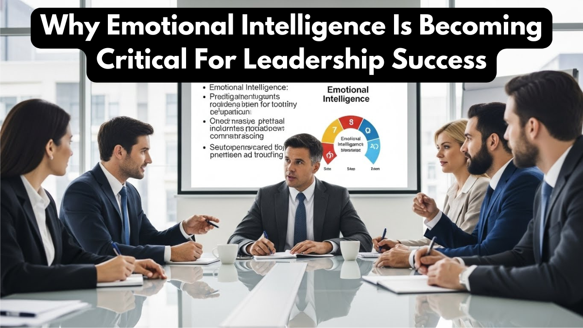 Why Emotional Intelligence Is Becoming Critical For Leadership Success
