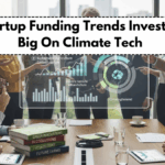 Top Startup Funding Trends Investors Bet Big On Climate Tech