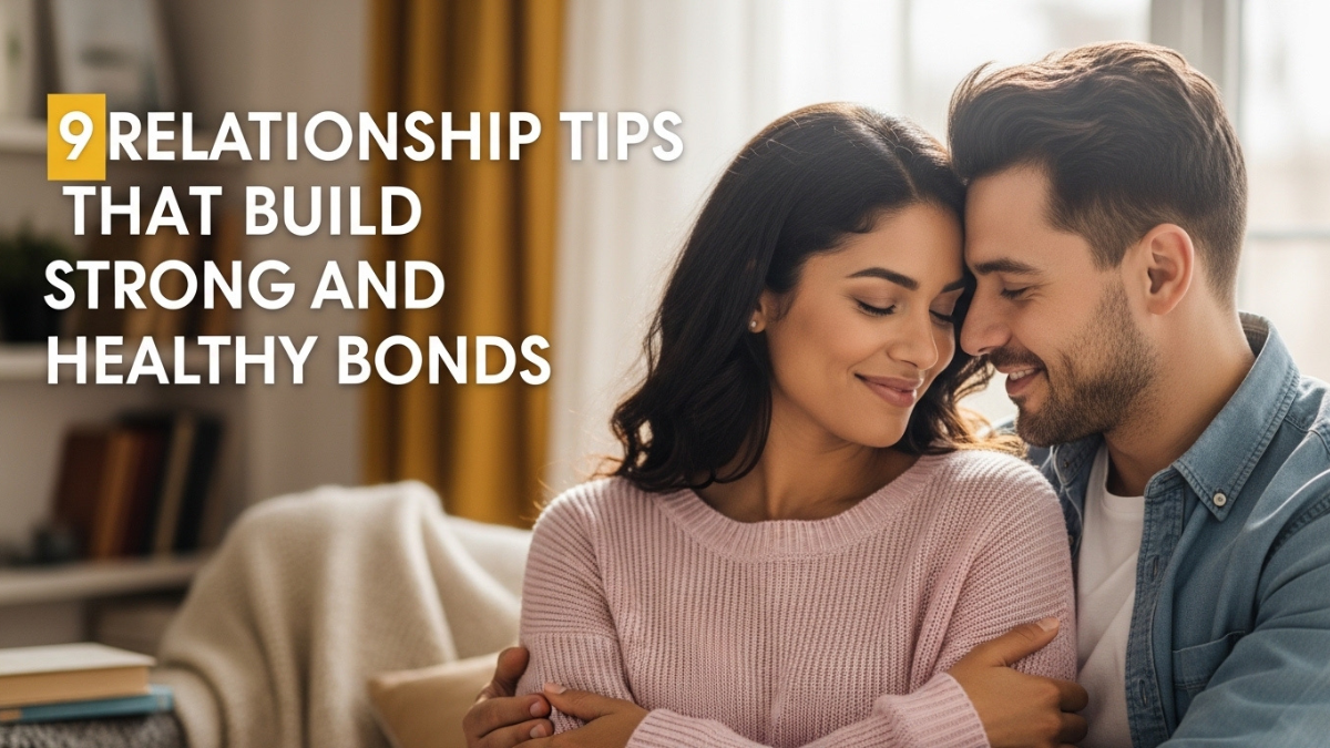 9 Relationship Tips That Build Strong and Healthy Bonds