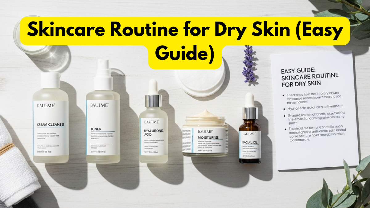 Skincare Routine for Dry Skin (Easy Guide)